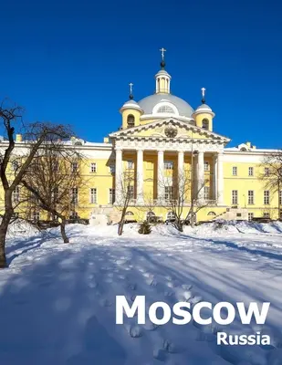 Moscova Rusia: Coffee Table Photography Travel Picture Book Album Of A Russian Country And City In Eastern Europe Large Size Photos C - Moscow Russia: Coffee Table Photography Travel Picture Book Album Of A Russian Country And City In Eastern Europe Large Size Photos C