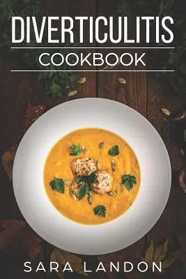 Carte de bucate pentru diverticulită: Rețete ușoare și delicioase pentru lichid clar, lichid plin, fibră scăzută și etapa de întreținere pentru dieta Diverticulitis - Diverticulitis Cookbook: Easy and Delicious Recipes for Clear Liquid, Full Liquid, Low Fiber and Maintenance Stage for the Diverticulitis Diet