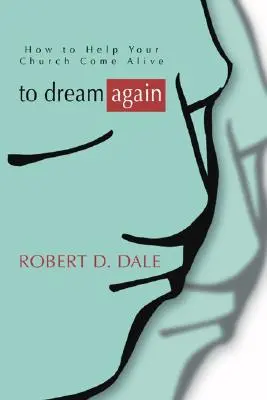 Să visăm din nou: Cum să vă ajutați biserica să prindă viață - To Dream Again: How to Help Your Church Come Alive