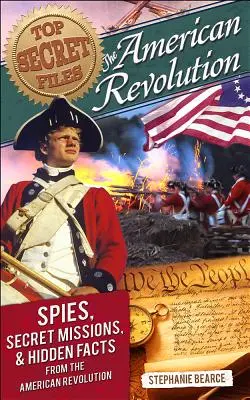 Top Secret Files: Revoluția Americană, spioni, misiuni secrete și fapte ascunse din Revoluția Americană - Top Secret Files: The American Revolution, Spies, Secret Missions, and Hidden Facts from the American Revolution