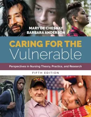 Careing for the Vulnerable: Perspectives in Nursing Theory, Practice, and Research: Perspective în teoria, practica și cercetarea medicală - Caring for the Vulnerable: Perspectives in Nursing Theory, Practice, and Research: Perspectives in Nursing Theory, Practice, and Research