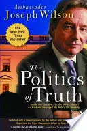 The Politics of Truth: Inside the Lies That Put the White House on Trial and Betrayed My Wife's CIA Identity