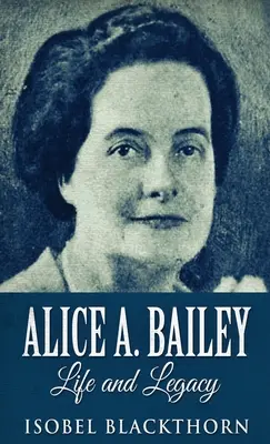 Alice A. Bailey - viață și moștenire - Alice A. Bailey - Life and Legacy