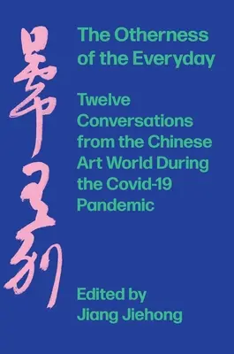Alteritatea cotidianului: Douăsprezece conversații din lumea artei chineze în timpul pandemiei - The Otherness of the Everyday: Twelve Conversations from the Chinese Art World During the Pandemic