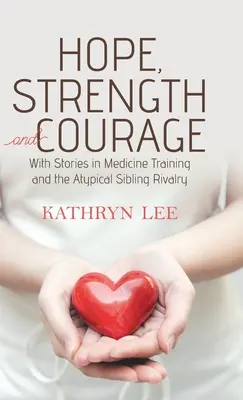 Speranță, forță și curaj: Cu povești în medicina de formare și Rivalitatea atipică între frați - Hope, Strength and Courage: With Stories in Medicine Training and the Atypical Sibling Rivalry