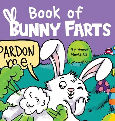 Book of Bunny Farts: A Cute and Funny Easter Kid's Picture Book, Perfect Easter Basket Gift for Boys and Girls