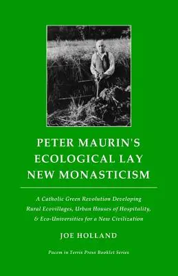 Peter Maurin's Ecological Lay New Monasticism: O revoluție verde catolică care dezvoltă ecovillaje rurale, case urbane de ospitalitate și ecouniversități - Peter Maurin's Ecological Lay New Monasticism: A Catholic Green Revolution Developing Rural Ecovillages, Urban Houses of Hospitality, & Eco-Universiti
