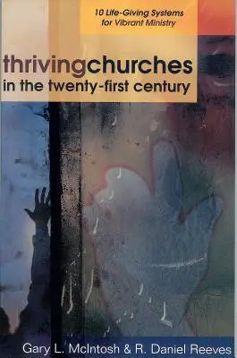 Thriving Churches in the Twenty-First Century: 10 sisteme vitale pentru o slujire vibrantă - Thriving Churches in the Twenty-First Century: 10 Life-Giving Systems for Vibrant Ministry