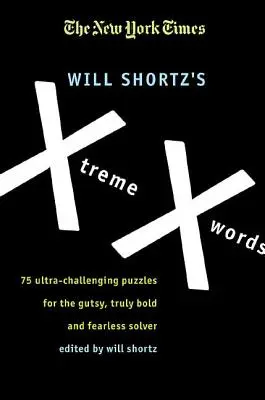 The New York Times Will Shortz's Xtreme Xwords: 75 de puzzle-uri ultra provocatoare pentru rezolvatorii curajoși, cu adevărat îndrăzneți și neînfricați - The New York Times Will Shortz's Xtreme Xwords: 75 Ultra-Challenging Puzzles for the Gutsy, Truly Bold and Fearless Solver