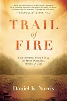 Urma de foc: Povești adevărate din zece dintre cele mai puternice mișcări ale lui Dumnezeu - Trail of Fire: True Stories from Ten of the Most Powerful Moves of God