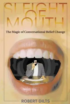 Sleight of Mouth: Magia schimbării conversaționale a convingerilor: The Magic of Conversational Belief Change - Sleight of Mouth: The Magic of Conversational Belief Change