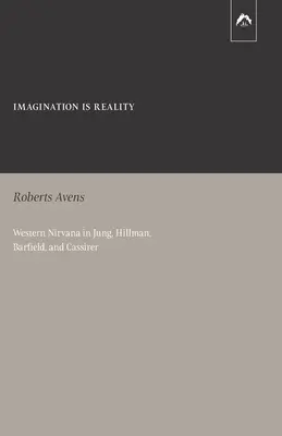 Imaginația este realitate: Nirvana occidentală în Jung, Hillman, Barfield și Cassirer - Imagination Is Reality: Western Nirvana in Jung, Hillman, Barfield, and Cassirer