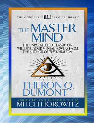 The Master Mind (Condensed Classics): Clasicul de neegalat privind stăpânirea puterilor tale mentale de la autorul Kybalionului (The Unparalleled Classic on Wielding Your Mental Powers from the Author of the Kybalion) - The Master Mind (Condensed Classics): The Unparalleled Classic on Wielding Your Mental Powers from the Author of the Kybalion