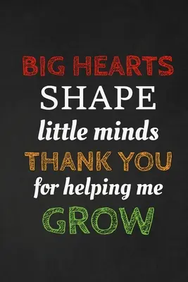 Inimile mari modelează mințile mici Vă mulțumesc pentru că m-ați ajutat să cresc: Cadou de mulțumire pentru profesori Excelent pentru aprecierea profesorilor - Big Hearts Shape Little Minds Thank You For Helping Me Grow: Thank you gift for teacher Great for Teacher Appreciation