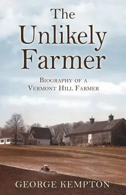 The Unlikely Farmer: Biografia unui fermier din Vermont Hill - The Unlikely Farmer: Biography of a Vermont Hill Farmer