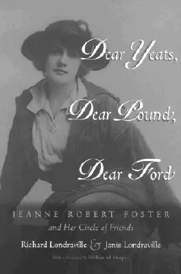Dragă Yeats, dragă Pound, dragă Ford: Jeanne Robert Foster și cercul ei de prieteni - Dear Yeats, Dear Pound, Dear Ford: Jeanne Robert Foster and Her Circle of Friends