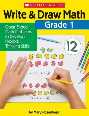 Scrie și desenează matematică: Grade 1: Probleme de matematică deschise pentru dezvoltarea abilităților de gândire flexibilă - Write & Draw Math: Grade 1: Open-Ended Math Problems to Develop Flexible Thinking Skills