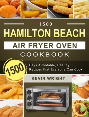 1500 Hamilton Beach Air Fryer Oven Cookbook: 1500 de zile la prețuri accesibile, rețete sănătoase pe care toată lumea le poate găti! - 1500 Hamilton Beach Air Fryer Oven Cookbook: 1500 Days Affordable, Healthy Recipes that Everyone Can Cook!