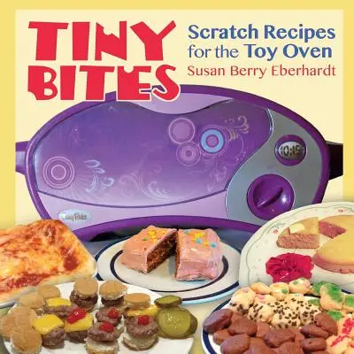 Tiny Bites: Rețete răzlețe pentru cuptorul de jucărie - Tiny Bites: Scratch Recipes for the Toy Oven