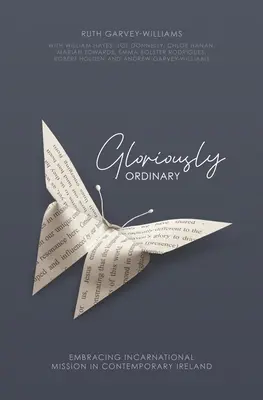 Gloriously Ordinary: Adoptarea misiunii întruchipate în Irlanda contemporană - Gloriously Ordinary: Embracing Incarnational Mission in Contemporary Ireland