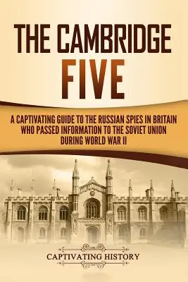 Cei cinci de la Cambridge: Un ghid captivant al spionilor ruși din Marea Britanie care au transmis informații Uniunii Sovietice în timpul celui de-al Doilea Război Mondial - The Cambridge Five: A Captivating Guide to the Russian Spies in Britain Who Passed Information to the Soviet Union During World War II