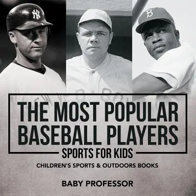 Cei mai populari jucători de baseball - Sporturi pentru copii - Cărți pentru copii despre sport și activități în aer liber - The Most Popular Baseball Players - Sports for Kids - Children's Sports & Outdoors Books