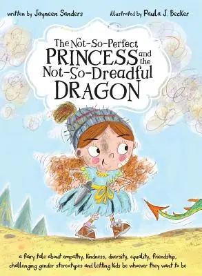 The Not-So-Perfect Princess and the Not-So-Dreadful Dragon: un basm despre empatie, bunătate, diversitate, egalitate, prietenie și provocarea genului - The Not-So-Perfect Princess and the Not-So-Dreadful Dragon: a fairy tale about empathy, kindness, diversity, equality, friendship & challenging gender