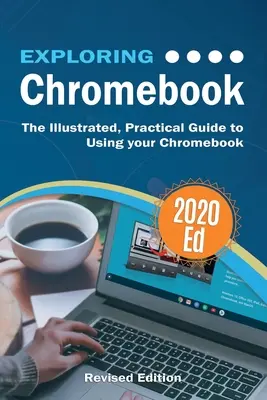 Explorarea Chromebook 2020 Edition: Ghidul ilustrat și practic pentru utilizarea Chromebook - Exploring Chromebook 2020 Edition: The Illustrated, Practical Guide to using Chromebook