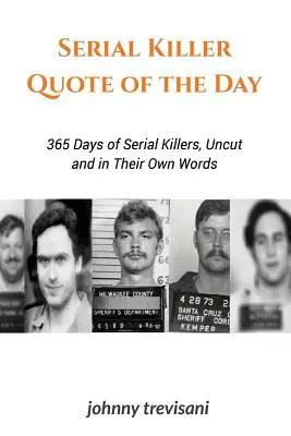 Citatul criminalului în serie al zilei: 365 Days of Serial Killers Uncut and In Their Own Words - Serial Killer Quote of the Day: 365 Days of Serial Killers Uncut and In Their Own Words