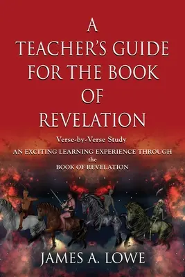 Ghidul profesorului pentru Cartea Apocalipsei: Studiu verset cu verset - O experiență de învățare captivantă prin Cartea Apocalipsei - A Teacher's Guide for the Book of Revelation: Verse -By- Verse Study - An Exciting Learning Experience Through the Book of Revelation