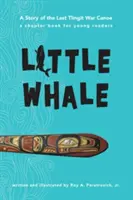 Mica balenă: O poveste a ultimei canoe de război Tlingit - Little Whale: A Story of the Last Tlingit War Canoe