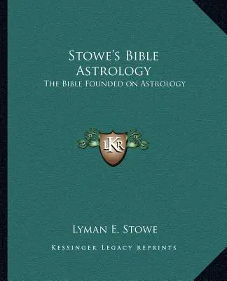 Astrologia biblică a lui Stowe: Biblia întemeiată pe astrologie - Stowe's Bible Astrology: The Bible Founded on Astrology