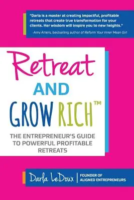 Retreat and Grow Rich: Ghidul antreprenorilor pentru retrageri profitabile și puternice - Retreat and Grow Rich: The Entrepreneurs Guide to Profitable, Powerful Retreats