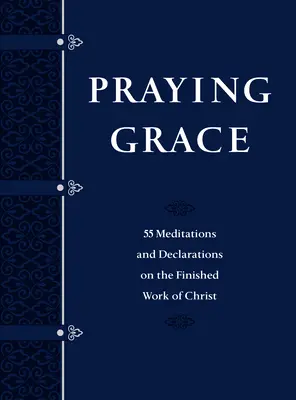 Praying Grace Faux Leather Gift Edition: 55 de meditații și declarații despre lucrarea finalizată a lui Hristos - Praying Grace Faux Leather Gift Edition: 55 Meditations and Declarations on the Finished Work of Christ