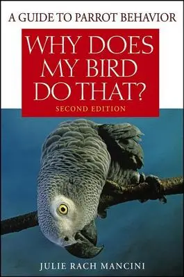 De ce face pasărea mea asta? A Guide to Parrot Behavior - Why Does My Bird Do That?: A Guide to Parrot Behavior