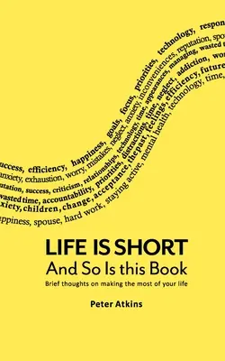 Life Is Short And So Is This Book: Brief Thoughts On Making The Most Of Your Life (Gânduri scurte pentru a profita la maximum de viață) - Life Is Short And So Is This Book: Brief Thoughts On Making The Most Of Your Life