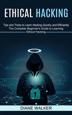 Hacking etic: Sfaturi și trucuri pentru a învăța hacking rapid și eficient (Ghidul complet al începătorului pentru a învăța hacking etic) - Ethical Hacking: Tips and Tricks to Learn Hacking Quickly and Efficiently (The Complete Beginner's Guide to Learning Ethical Hacking)