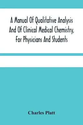 Un manual de analiză calitativă și de chimie medicală clinică, pentru medici și studenți - A Manual Of Qualitative Analysis And Of Clinical Medical Chemistry, For Physicians And Students