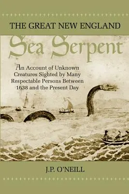 The Great New England Sea Serpent: O relatare a creaturilor necunoscute observate de multe persoane respectabile între 1638 și ziua de azi - The Great New England Sea Serpent: An Account of Unknown Creatures Sighted by Many Respectable Persons Between 1638 and the Present Day