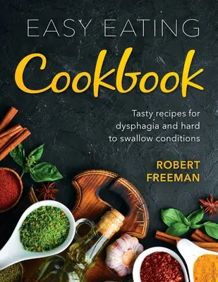 Carte de bucate ușor de mâncat: Rețete gustoase pentru disfagie și afecțiuni greu de înghițit - Easy Eating Cookbook: Tasty recipes for dysphagia and hard to swallow conditions