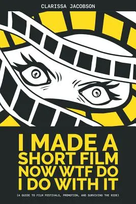 Am făcut un scurtmetraj, acum ce să fac cu el: Un ghid pentru festivaluri de film, promovare și supraviețuirea călătoriei - I Made A Short Film Now WTF Do I Do With It: A Guide to Film Festivals, Promotion, and Surviving the Ride