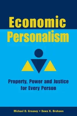Personalism economic: Putere, proprietate și justiție pentru fiecare persoană - Economic Personalism: Power, Property and Justice for Every Person