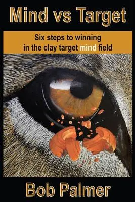Minte vs țintă: Șase pași pentru a câștiga în câmpul minții cu țintă de lut - Mind vs Target: Six steps to winning in the clay target mind field