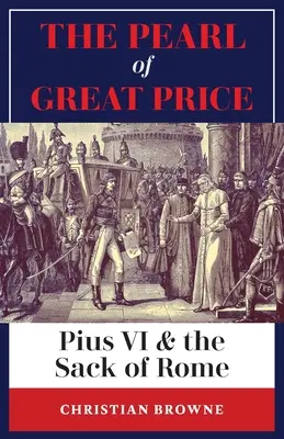 Perla de mare preț: Pius al VI-lea și sacul Romei - The Pearl of Great Price: Pius VI & the Sack of Rome