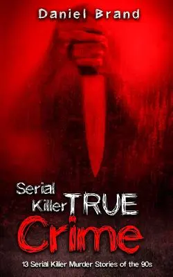 Criminalii în serie, crime adevărate: 13 povești de crimă ale criminalilor în serie din anii '90 - Serial Killers True Crime: 13 Serial Killer Murder Stories of the 90s