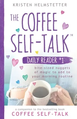 Cititorul zilnic de auto-vorbire cu cafea nr. 1: Pepite de magie pe care să le adaugi rutinei tale de dimineață - The Coffee Self-Talk Daily Reader #1: Bite-Sized Nuggets of Magic to Add to Your Morning Routine