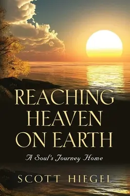 Atingerea Raiului pe Pământ: Călătoria spre casă a unui suflet - Reaching Heaven on Earth: A Soul's Journey Home