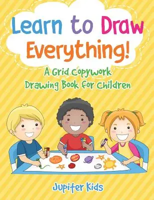 Învață să desenezi totul! O carte de desen cu grilă de copiat pentru copii - Learn to Draw Everything! A Grid Copywork Drawing Book for Children