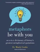 Metaforele să fie cu tine: Un dicționar de la A la Z al celor mai mari citate metaforice din istorie - Metaphors Be with You: An A to Z Dictionary of History's Greatest Metaphorical Quotations