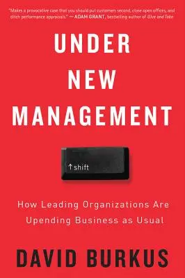 Sub o nouă conducere: Modul în care organizațiile de vârf revoluționează afacerile obișnuite - Under New Management: How Leading Organizations Are Upending Business as Usual